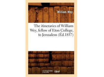 The itineraries of William Wey, fellow of Eton College to Jerusa