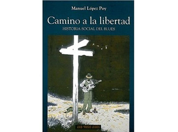 Camino a la libertad- Historia Social del Blues-Manuel López Poy