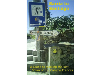 Sarria to Santiago- A Guide to walking the last 100Km of the Cam